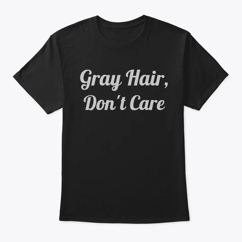 Gray Hair, Don't Care